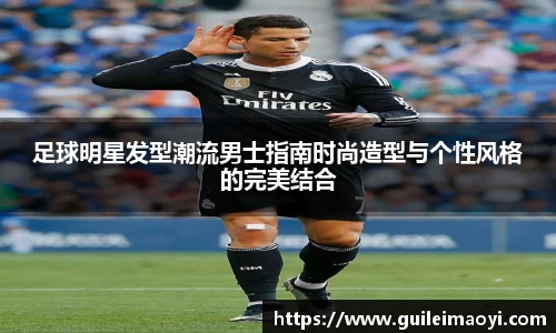 足球明星发型潮流男士指南时尚造型与个性风格的完美结合