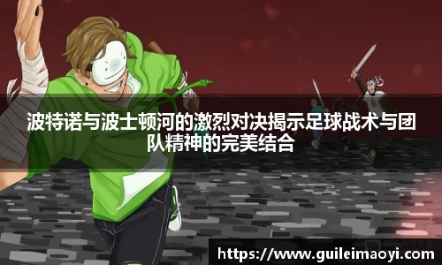 波特诺与波士顿河的激烈对决揭示足球战术与团队精神的完美结合